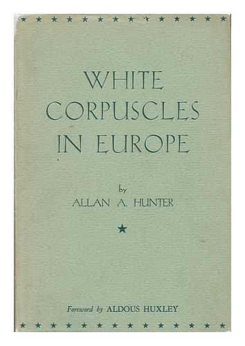 Hunter, Allan A. - White Corpuscles in Europe, by Allan A. Hunter; Foreword by Aldous Huxley