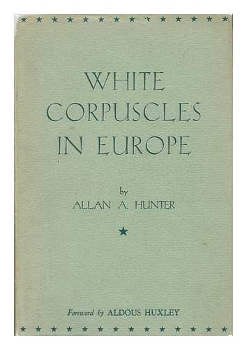 HUNTER, ALLAN A. - White Corpuscles in Europe, by Allan A. Hunter; Foreword by Aldous Huxley