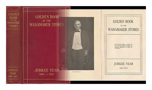 WANAMAKER, JOHN - Golden Book of the Wanamaker Stores - Jubilee Year 1861-1911