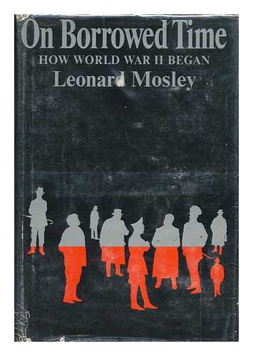 MOSLEY, LEONARD (1913-1992) - On borrowed time : how World War II Began