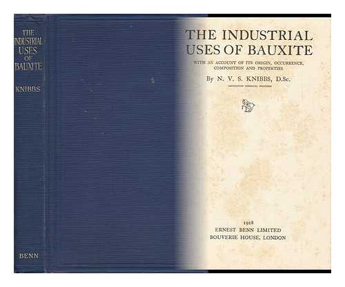 KNIBBS, NORMAN VICTOR SYDNEY (1894-) - The Industrial Uses of Bauxite, with an Account of its Origin, Occurrence, Composition and Properties, by N. V. S. Knibbs