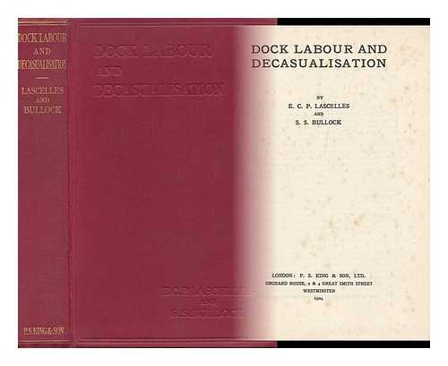 LASCELLES, EDWARD CHARLES PONSONBY (1884-) - Dock Labour and Decasualisation, by E. C. P. Lascelles and S. S. Bullock