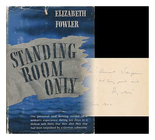 FOWLER, ELIZABETH - Standing Room Only : the Personal and Moving Record of a Woman's Experience During Ten Days in a Lifeboat with Thirty-Four Men after Their Ship Had Been Torpedoed by a German Submarine