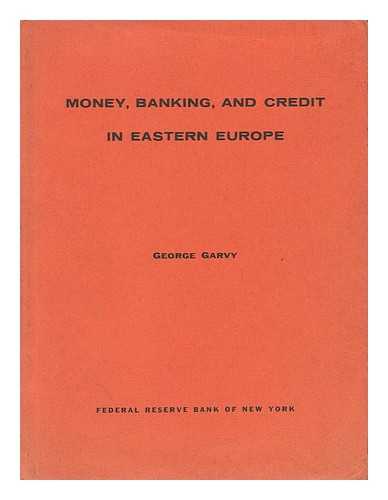 GARVY, GEORGE - Money, Banking, and Credit in Eastern Europe / [By] George Garvy