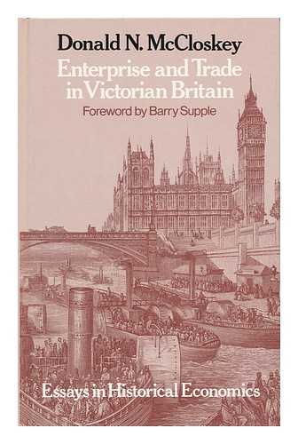 MCCLOSKEY, DONALD N. - Enterprise and Trade in Victorian Britain : Essays in Historical Economics / Donald N. McCloskey