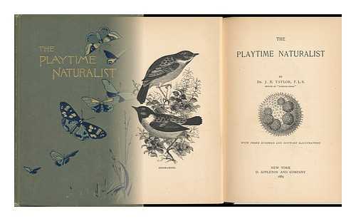 TAYLOR, DR. J. E. - The Playtime Naturalist, by J. E. Taylor. with Three Hundred and Sixty-Six Illustrations