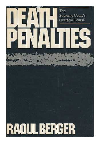 BERGER, RAOUL - Death Penalties : the Supreme Court's Obstacle Course / Raoul Berger