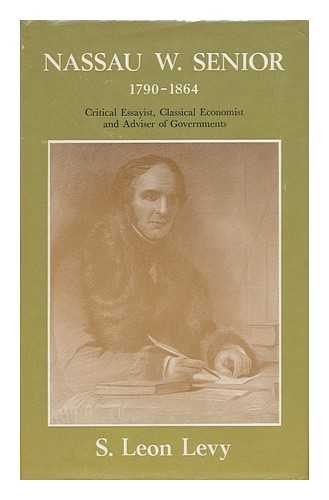 LEVY, SAMUEL LEON (1886-) - Nassau W. Senior, 1790-1864 : Critical Essayist, Classical Economist and Adviser of Governments