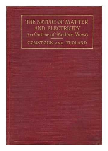 COMSTOCK, DANIEL F. AND TROLAND, LEONARD T. - The Nature of Matter and Electricity - an Outline of Modern Views