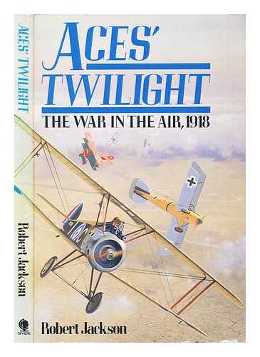 Jackson, Robert (1941-) - Aces' twilight : the air war in the West, 1918