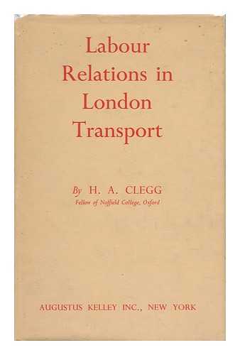 CLEGG, H. A. - Labour Relations in London Transport