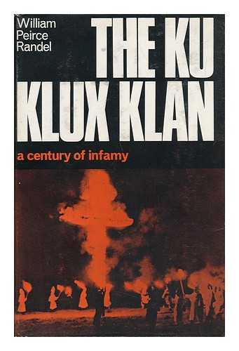 RANDEL, WILLIAM PEIRCE (1909-) - The Ku Klux Klan : a Century of Infamy