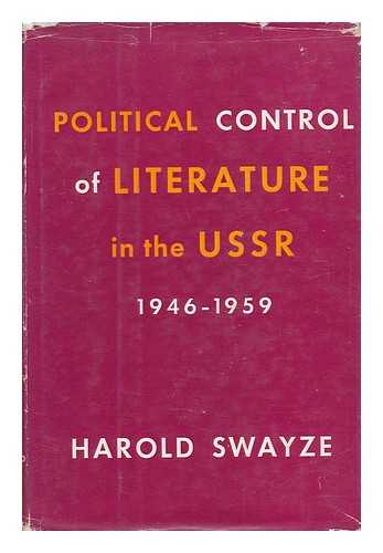 SWAYZE, HAROLD - Political Control of Literature in the USSR, 1946-1959