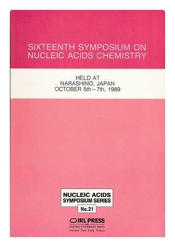 SYMPOSIUM ON NUCLEIC ACIDS CHEMISTRY - Sixteenth Symposium on Nucleic Acids Chemistry : Held At Narashino, Japan, October 5th-7th, 1989 / Symposium Organizer Hiroshi Takaku