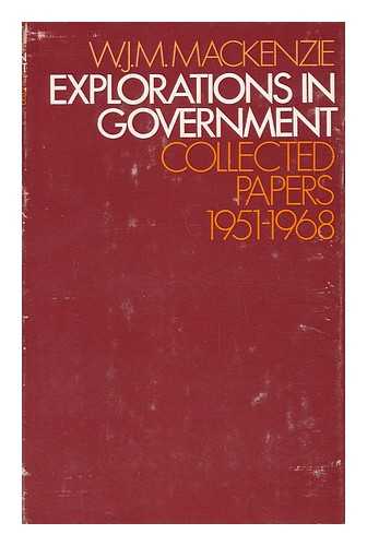 MACKENZIE, W. J. M. - Explorations in Government : Collected Papers, 1951-1968 / W. J. M. Mackenzie