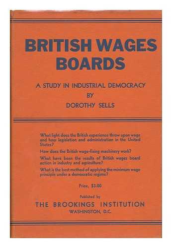 SELLS, DOROTHY - British Wages Boards : a Study in Industrial Democracy