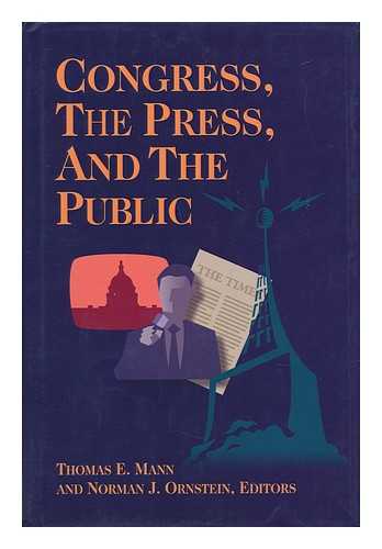 MANN, THOMAS E. AND ORNSTEIN, NORMAN J. - Congress, the Press, and the Public / Thomas E. Mann and Norman J. Ornstein, Eds