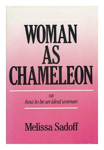 SADOFF, MELISSA - Woman As Chameleon, Or, How to be an Ideal Woman / Melissa Sadoff