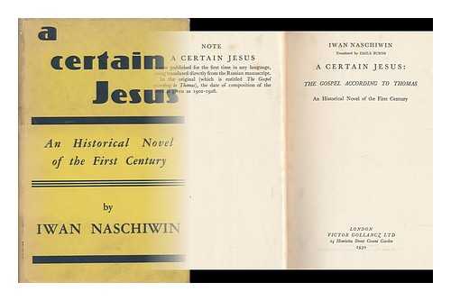 NASCHIWIN, IWAN - A Certain Jesus: the Gospel According to Thomas : an Historical Novel of the First Century / Iwan Schiwin. Translated by Emile Burns