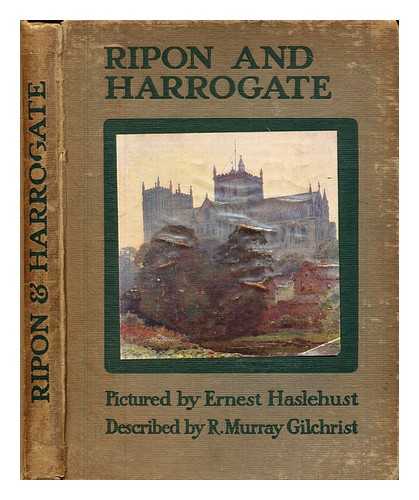Gilchrist, Murray (1868-1917) - Ripon & Harrogate / described by R. Murray Gilchrist ; painted by Ernest Haslehust