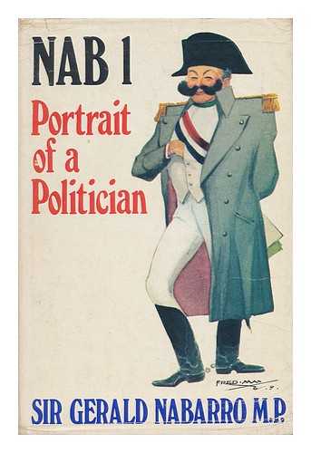 NABARRO, MP, SIR GERALD - NAB 1 : Portrait of a Politician / [By] Sir Gerald Nabarro