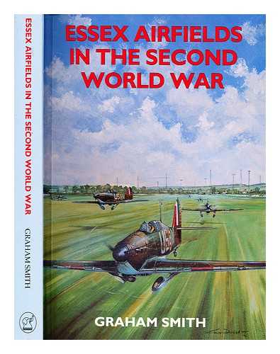 Smith, Graham (1934-) - Essex airfields in the Second World War / Graham Smith
