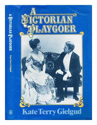 Gielgud, Kate Terry - A Victorian playgoer / Kate Terry Gielgud ; with forewords by John Gielgud, Val Gielgud, Eleanor Gielgud ; edited by Muriel St Clare Byrne