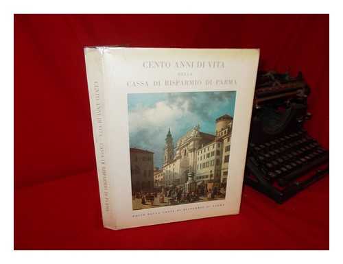 CASSA DI RISPARMIO DI PARMA. ENRICO CARRA (ED. ) - Cento Anni Di Vita Della Cassa Di Risparmio Di Parma, 1860-1960 / a Cura Di Enrico Carra