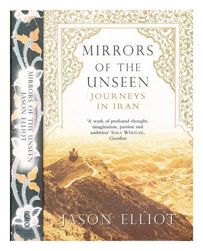 Elliot, Jason - Mirrors of the unseen : journeys in Iran