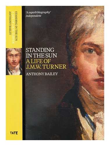 Bailey, Anthony (1933-2020) - Standing in the sun : a life of J.M.W. Turner