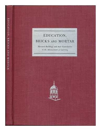 HARVARD COLLEGE - Education, Bricks and Mortar - Harvard Buildings and Their Contribution to the Advancement of Learning