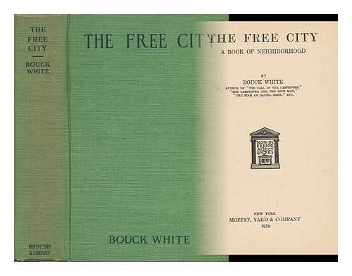 WHITE, BOUCK - The Free City; a Book of Neighborhood, by Bouck White