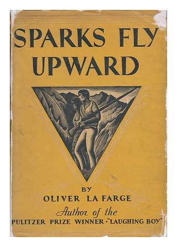 LA FARGE, OLIVER - Sparks Fly Upward - a Novel / Oliver La Farge