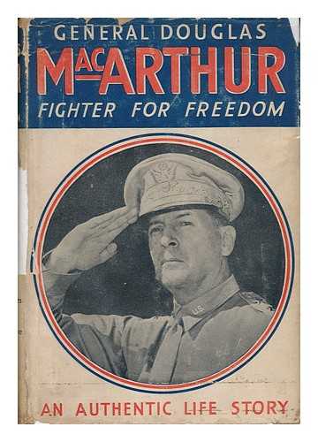 MILLER, FRANCIS TREVELYAN - General Douglas MacArthur, Fighter for Freedom