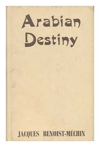 BENOIST-MECHIN, JACQUES GABRIEL PAUL MICHEL (1901-). WEAVER, DENIS, TRANS. - Arabian Destiny / Translated from the French by Denis Weaver
