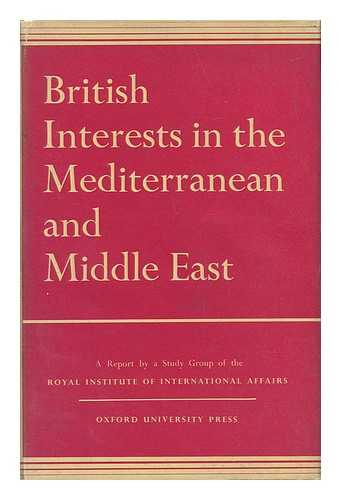 CHATHAM HOUSE STUDY GROUP - British Interests in the Mediterranean and Middle East : a Report by a Chatham House Study Group