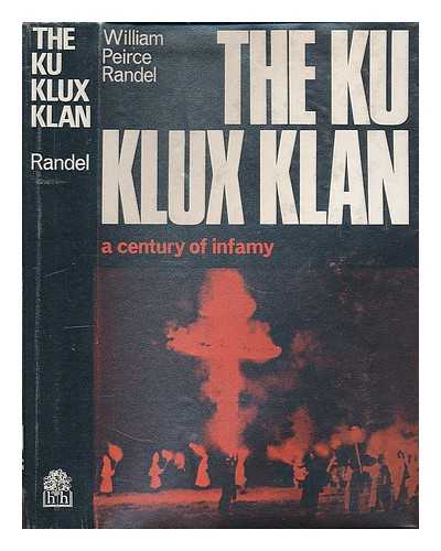 RANDEL, WILLIAM PEIRCE (1909-) - The Ku Klux Klan : a Century of Infamy