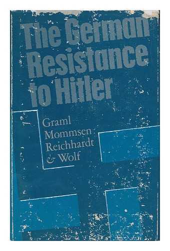 HERMANN, GRAML. MOMMSEN, HANS. REICHHARDT, HANS-JOACHIM. WOLF ERNST. - The German Resistance to Hitler / with an Introduction by Professor F. L. Carsten