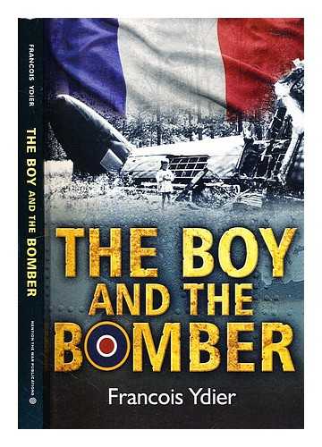 Ydier, Francois - The boy and the bomber : a downed Lancaster, her crew and those who came to their aid