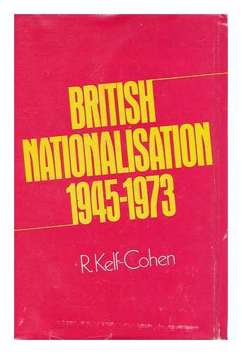 KELF-COHEN, R. - British Nationalisation, 1945-1973 [By] R. Kelf-Cohen