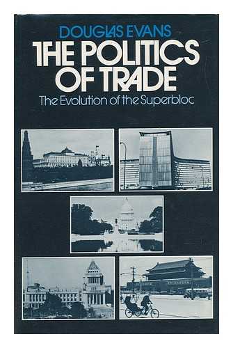 EVANS, DOUGLAS - The Politics of Trade - the Evolution of the Superbloc