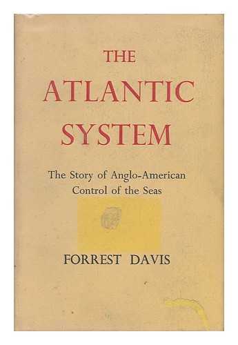 DAVIS, FORREST - The Atlantic System - the Story of Anglo-American Control of the Seas