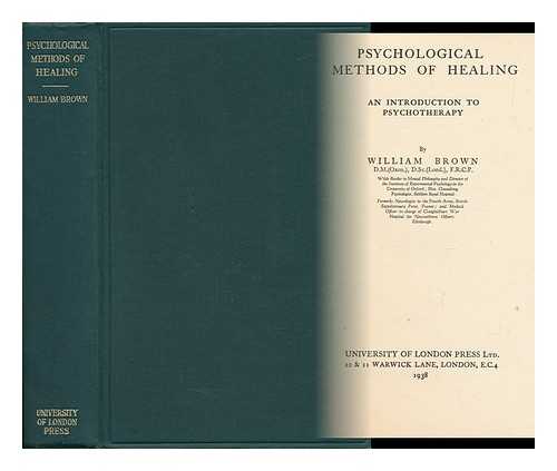 BROWN, WILLIAM - Psychological Methods of Healing - an Introduction to Psychotherapy