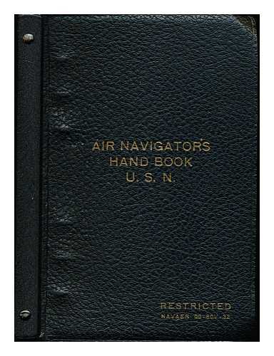 Aviation Training Division, Office of the Chief of Naval Operations, United States Navy - Air Navigator's Handbook: issued by Aviation Training Division, Office of the Chief of Naval Operations, United Sates Navy, June 1945: Restricted