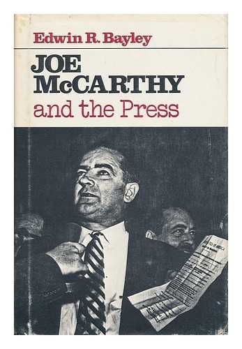 BAYLEY, EDWIN R. - Joe McCarthy and the Press