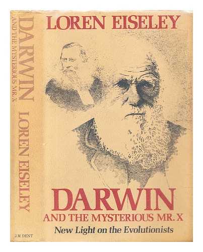Eiseley, Loren C. (1907-1977) - Darwin and the mysterious Mr. X : new light on the evolutionists