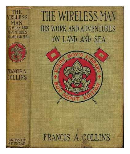 Collins, Francis A. - The Wireless Man : his work and adventures on land and sea