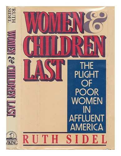 SIDEL, RUTH - Women and Children Last - the Plight of Poor Women in Affluent America
