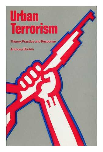 BURTON, ANTHONY M. - Urban Terrorism - Theory, Practice & Response