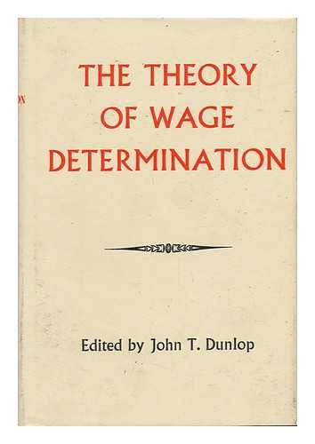 INTERNATIONAL ECONOMIC ASSOCIATION CONFERENCE (1954 : SEELISBERG). DUNLOP, JOHN T. (ED. ) - The Theory of Wage Determination : Proceedings of a Conference Held by the International Economic Association / Edited by John T. Dunlop